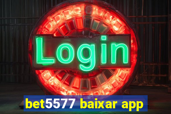 bet5577 baixar app